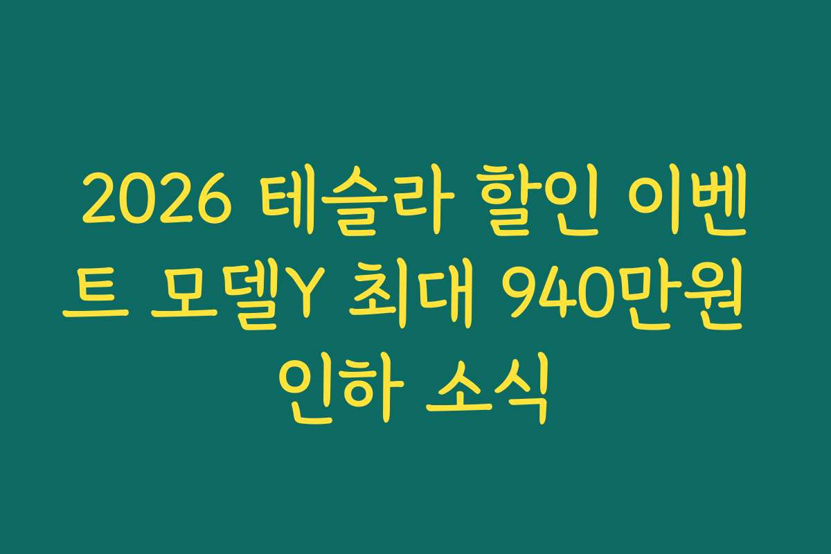 2026 테슬라 할인 이벤트 모델Y 최대 940만원 인하 소식