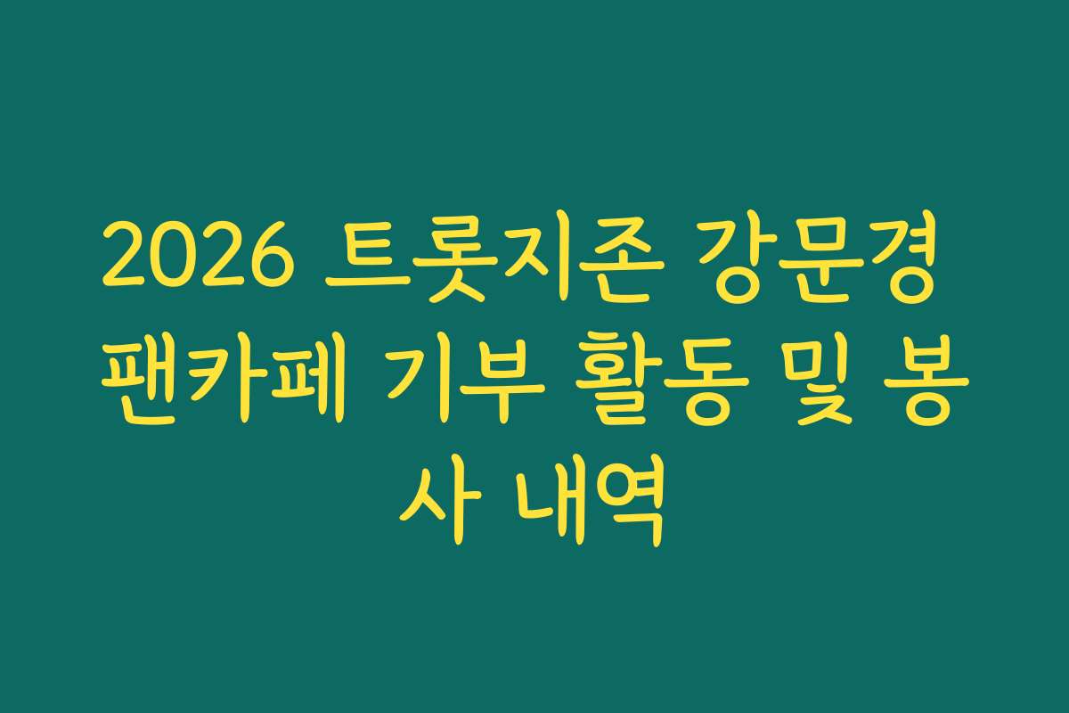 2026 트롯지존 강문경 팬카페 기부 활동 및 봉사 내역