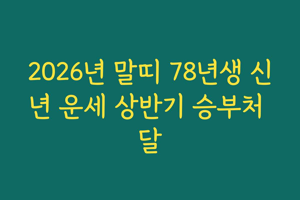 2026년 말띠 78년생 신년 운세 상반기 승부처 달