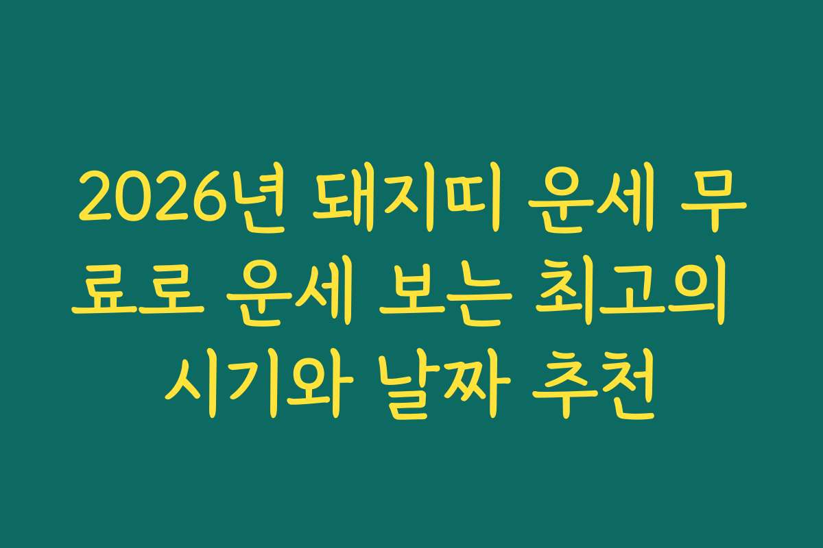 2026년 돼지띠 운세 무료로 운세 보는 최고의 시기와 날짜 추천
