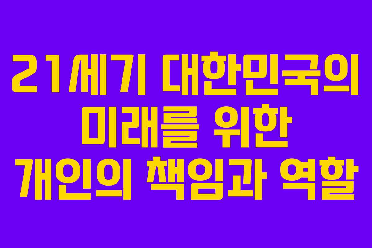 21세기 대한민국의 미래를 위한 개인의 책임과 역할