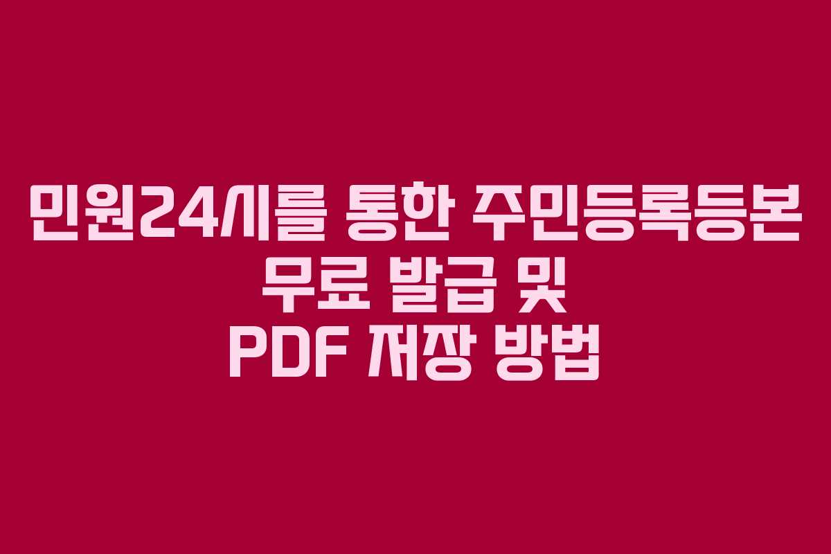 민원24시를 통한 주민등록등본 무료 발급 및 PDF 저장 방법