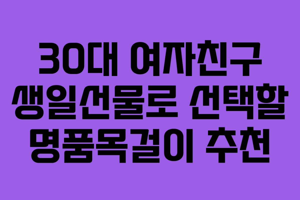 30대 여자친구 생일선물로 선택할 명품목걸이 추천