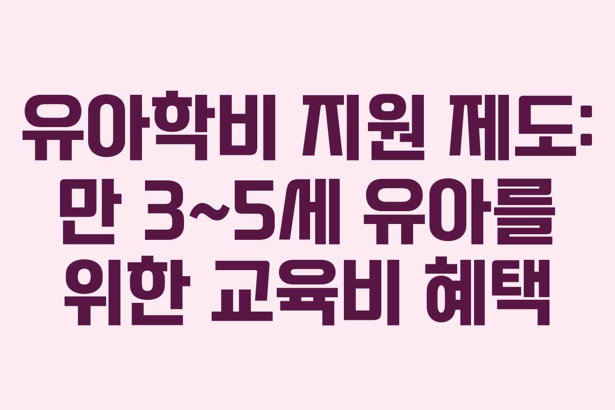 유아학비 지원 제도: 만 3~5세 유아를 위한 교육비 혜택