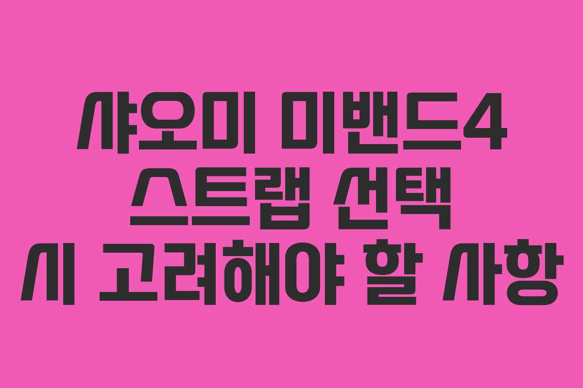 샤오미 미밴드4 스트랩 선택 시 고려해야 할 사항