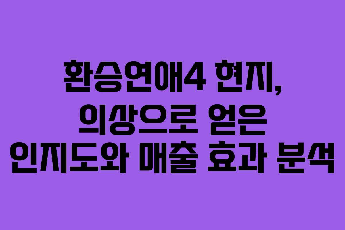 환승연애4 현지, 의상으로 얻은 인지도와 매출 효과 분석