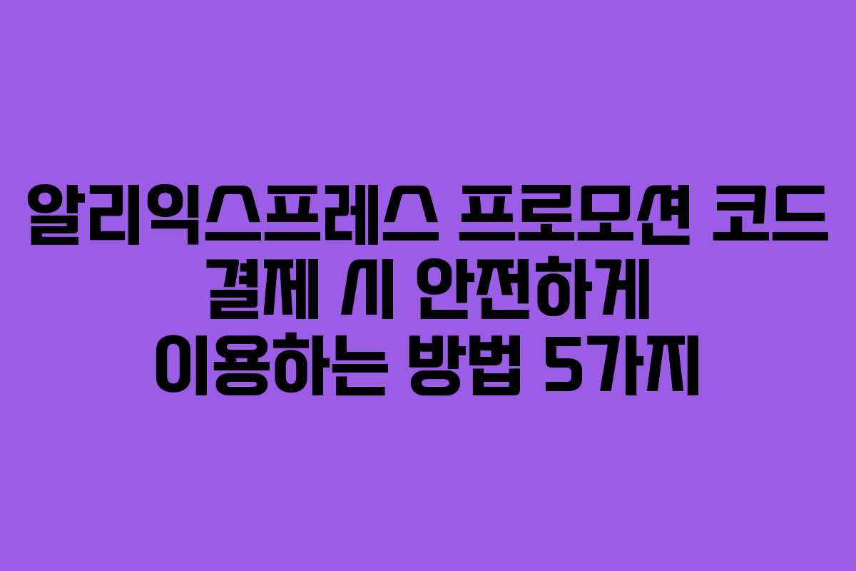 알리익스프레스 프로모션 코드 결제 시 안전하게 이용하는 방법 5가지