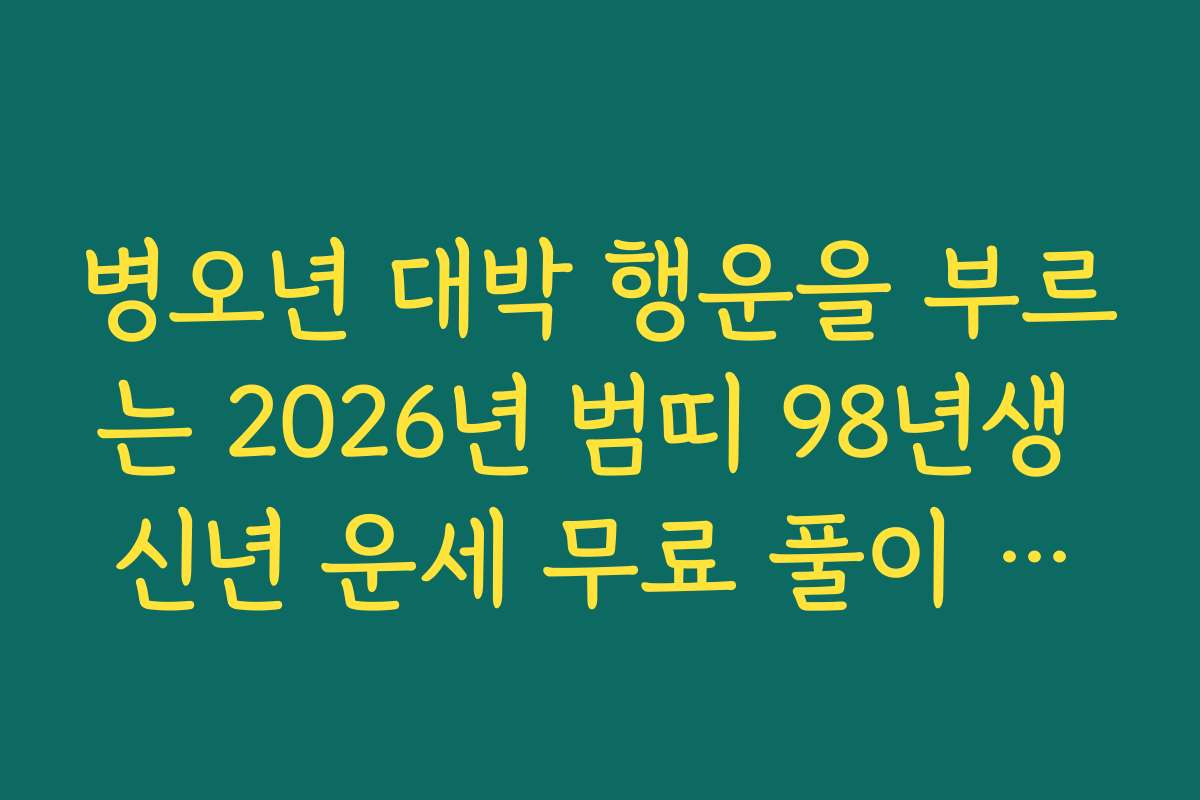 병오년 대박 행운을 부르는 2026년 범띠 98년생 신년 운세 무료 풀이 사이트