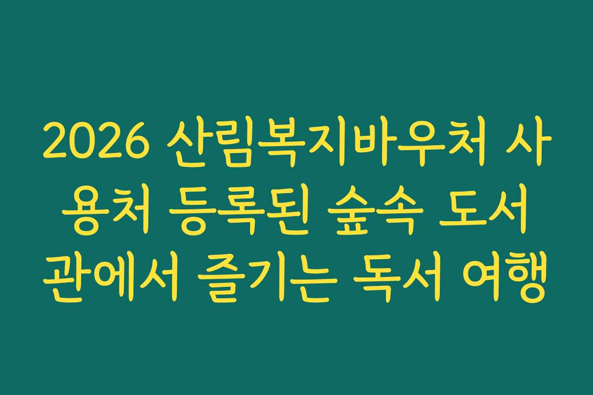 2026 산림복지바우처 사용처 등록된 숲속 도서관에서 즐기는 독서 여행