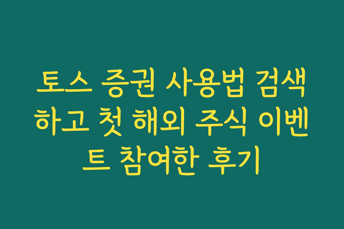 토스 증권 사용법 검색하고 첫 해외 주식 이벤트 참여한 후기