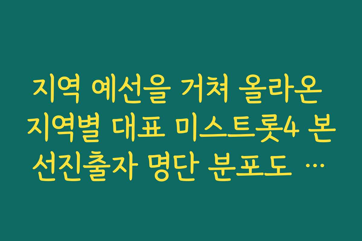 지역 예선을 거쳐 올라온 지역별 대표 미스트롯4 본선진출자 명단 분포도 분석