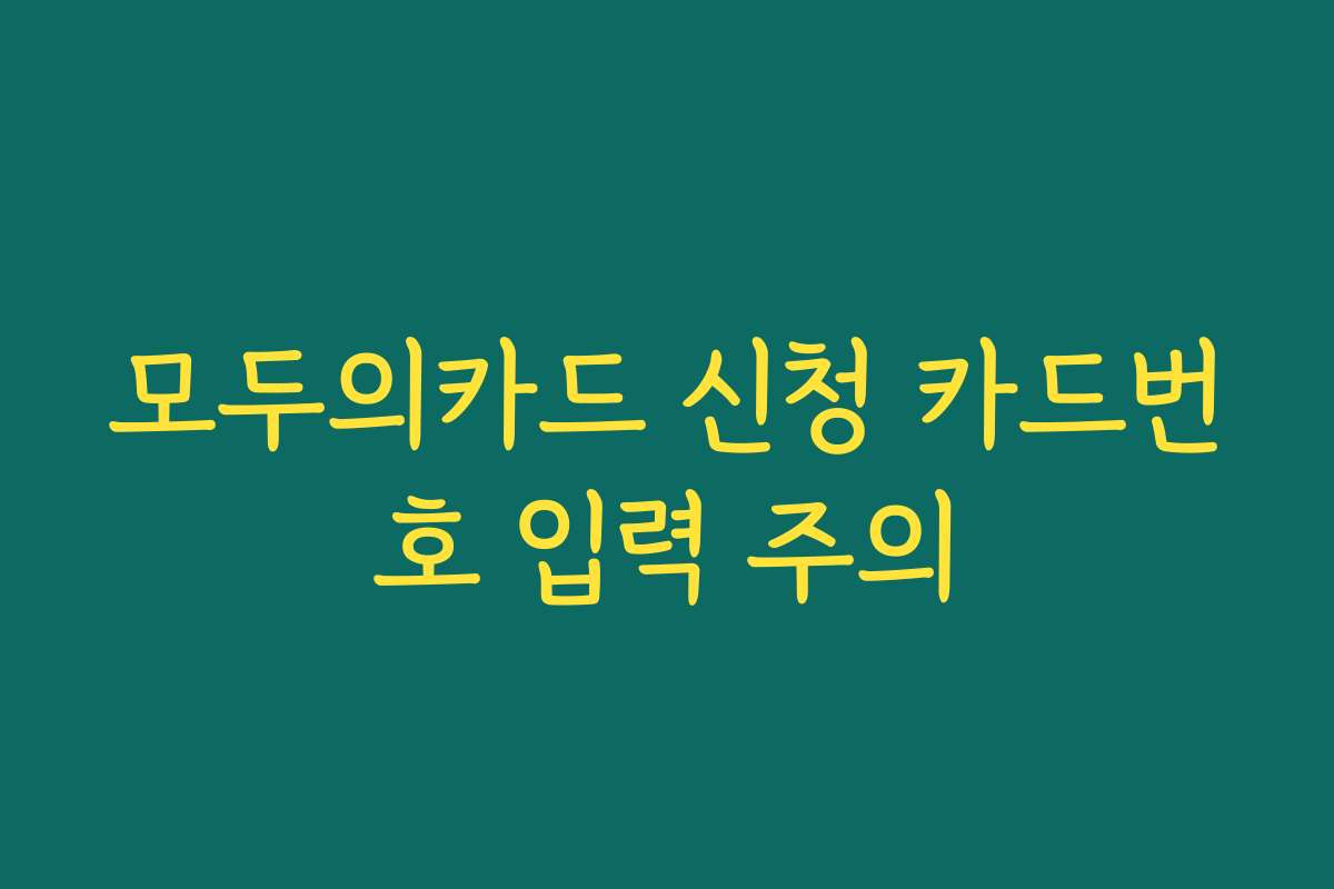 모두의카드 신청 카드번호 입력 주의