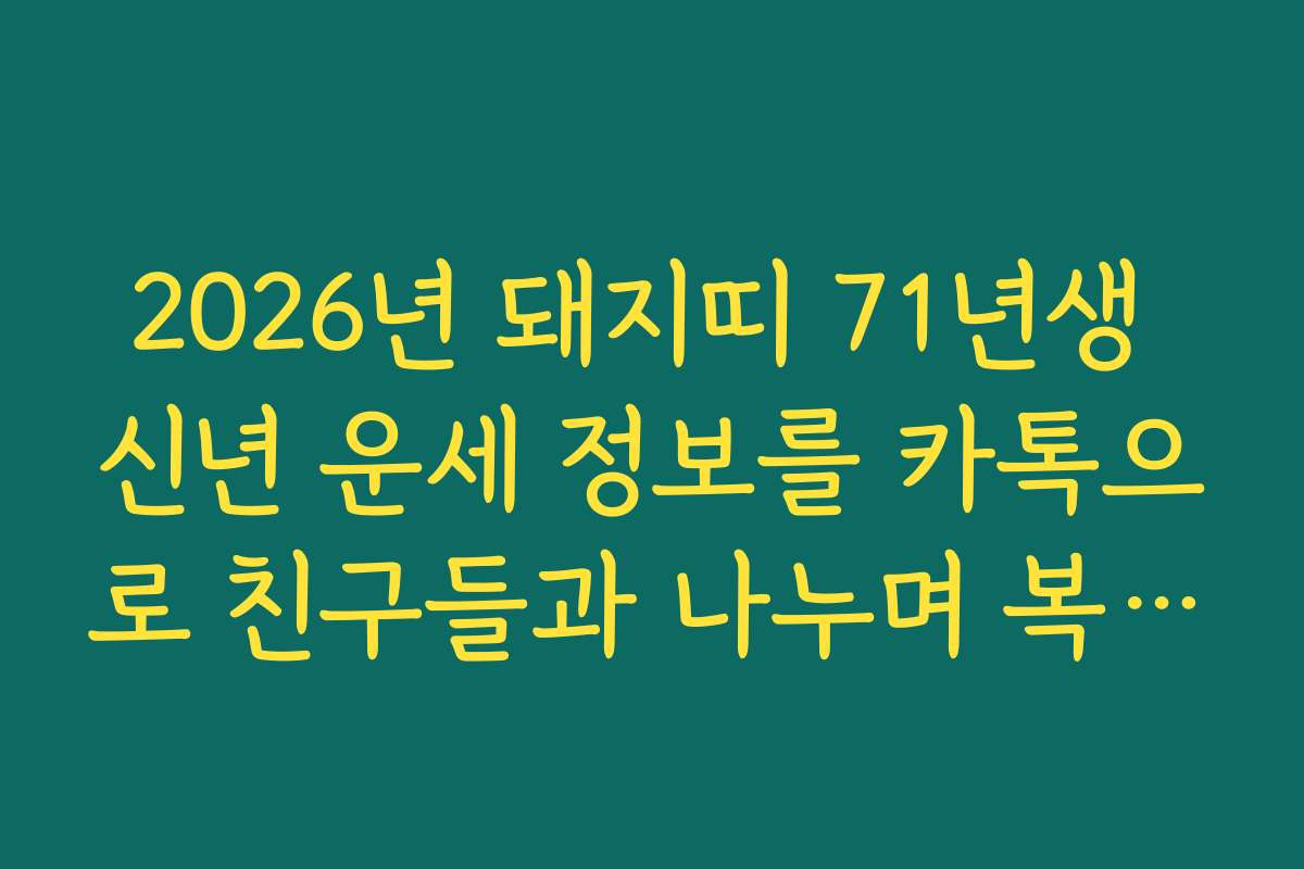 2026년 돼지띠 71년생 신년 운세 정보를 카톡으로 친구들과 나누며 복 쌓기