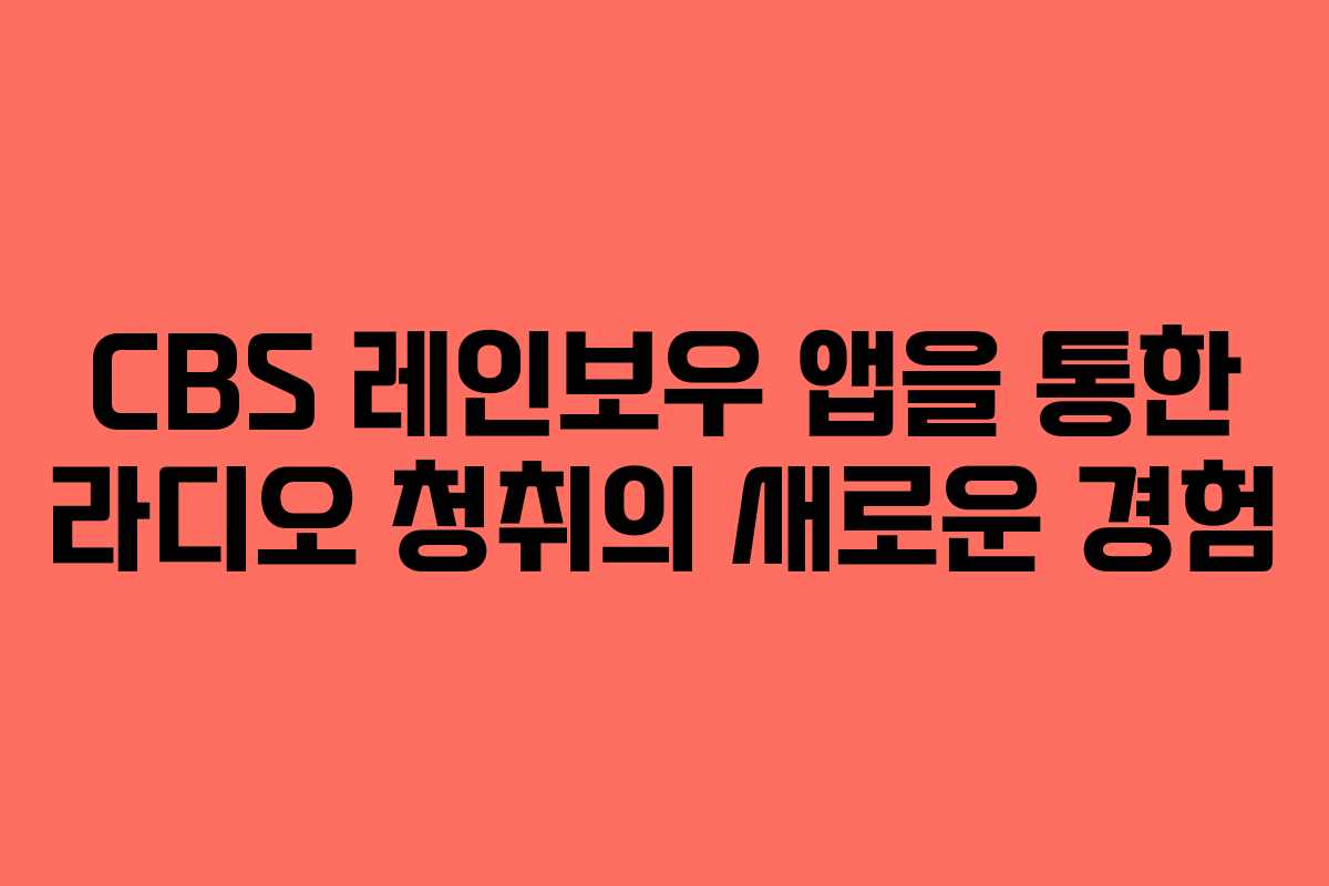 CBS 레인보우 앱을 통한 라디오 청취의 새로운 경험