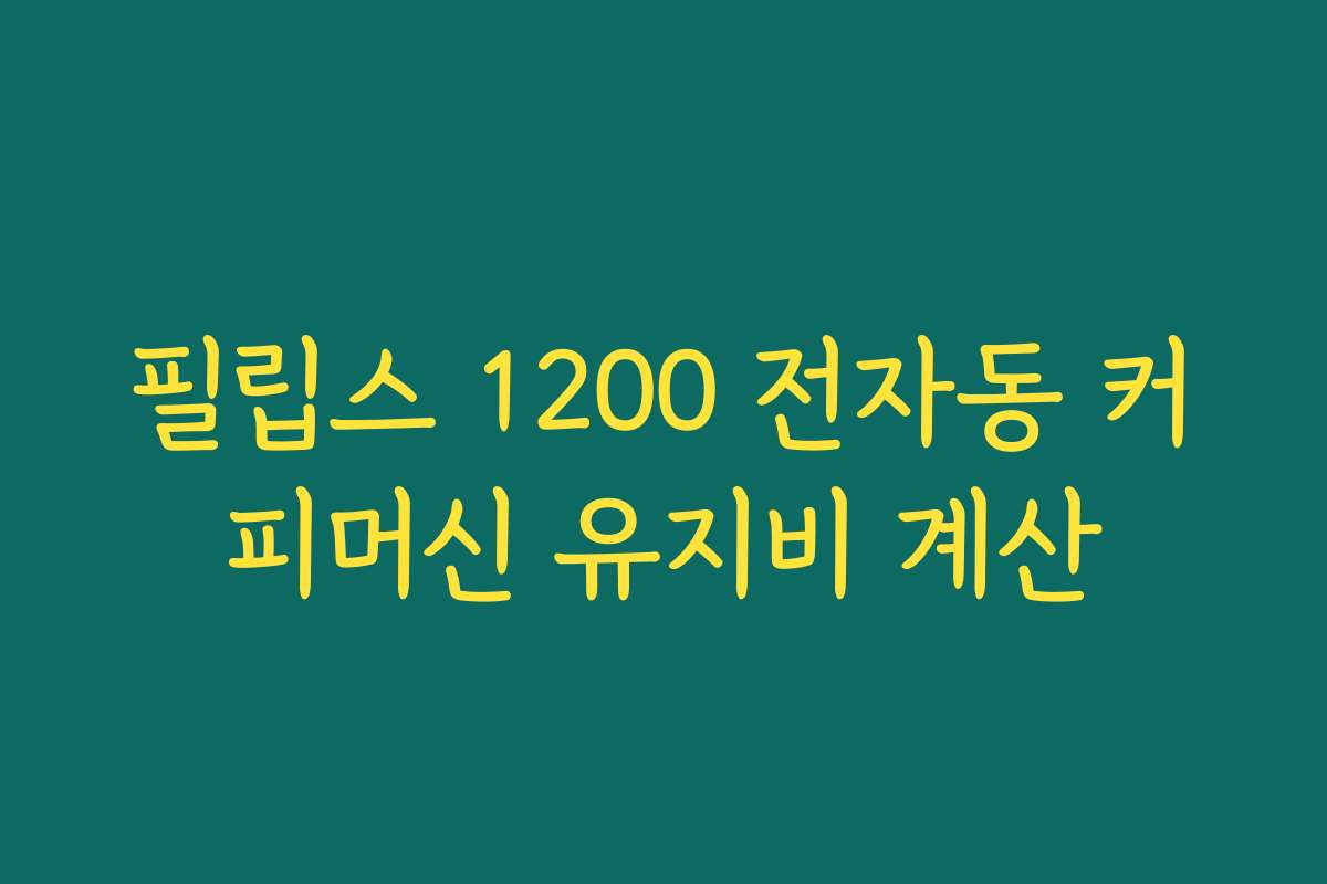 필립스 1200 전자동 커피머신 유지비 계산