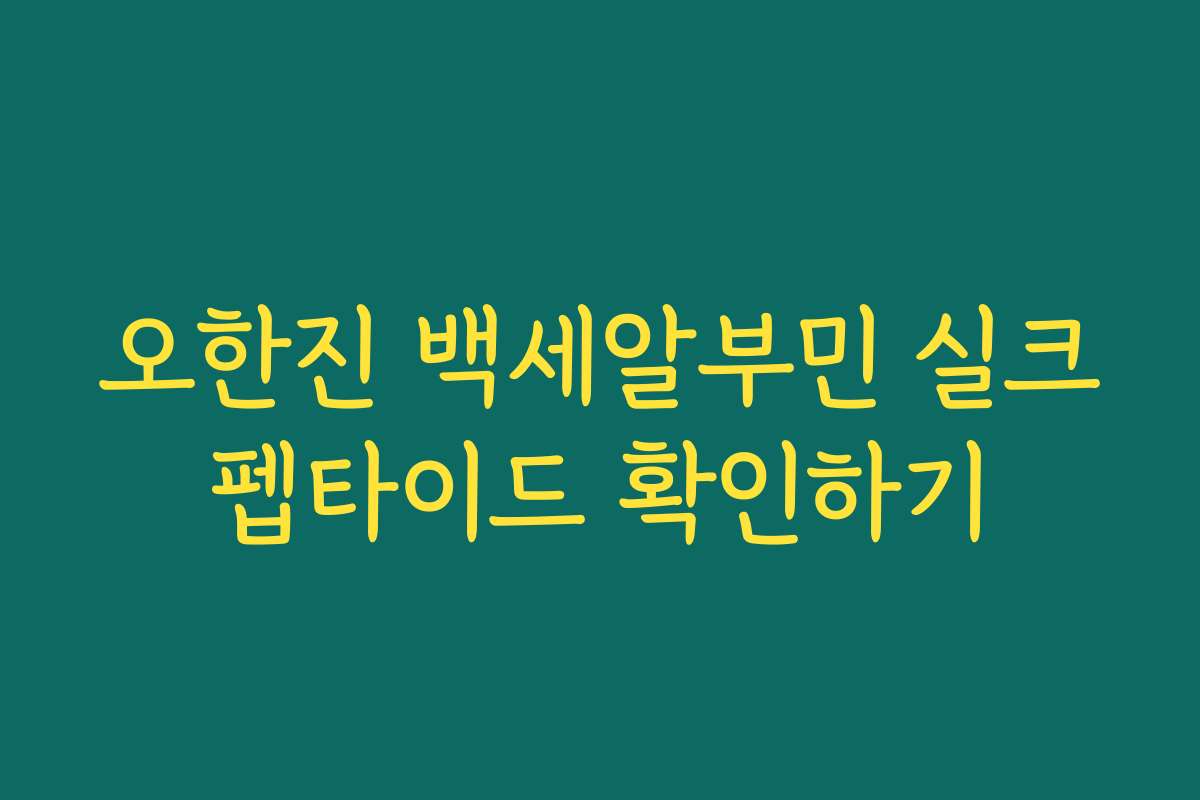 오한진 백세알부민 실크펩타이드 확인하기