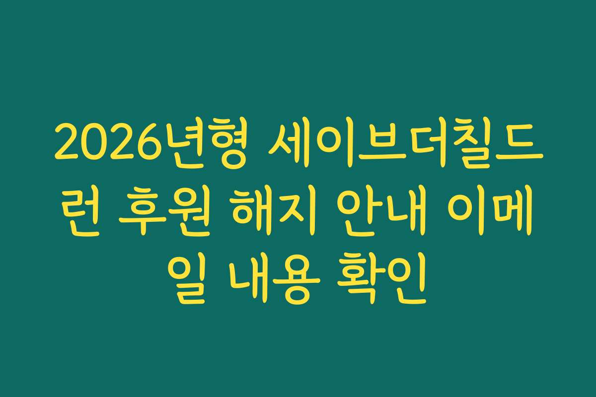 2026년형 세이브더칠드런 후원 해지 안내 이메일 내용 확인
