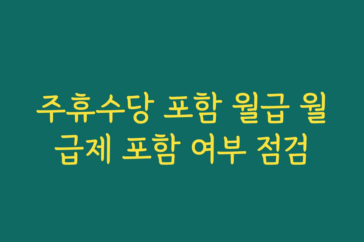 주휴수당 포함 월급 월급제 포함 여부 점검