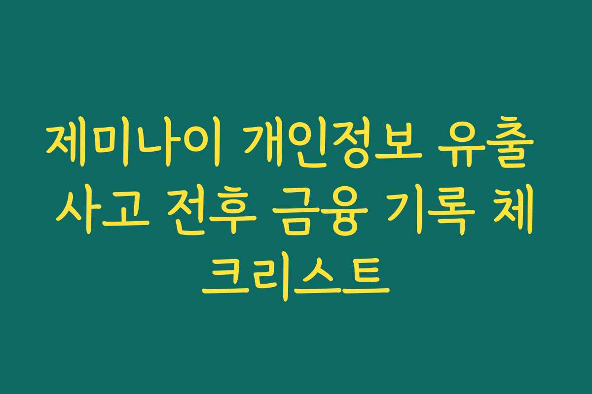제미나이 개인정보 유출 사고 전후 금융 기록 체크리스트