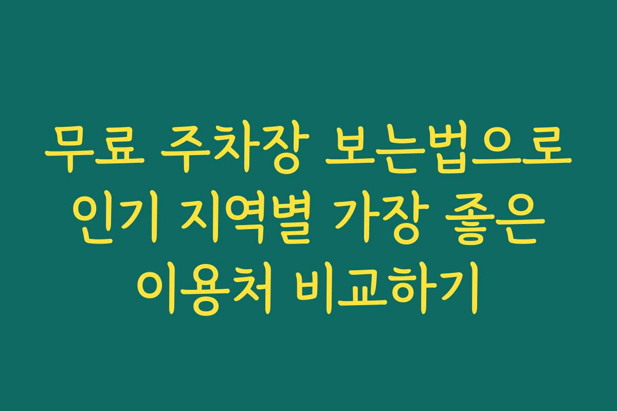 무료 주차장 보는법으로 인기 지역별 가장 좋은 이용처 비교하기