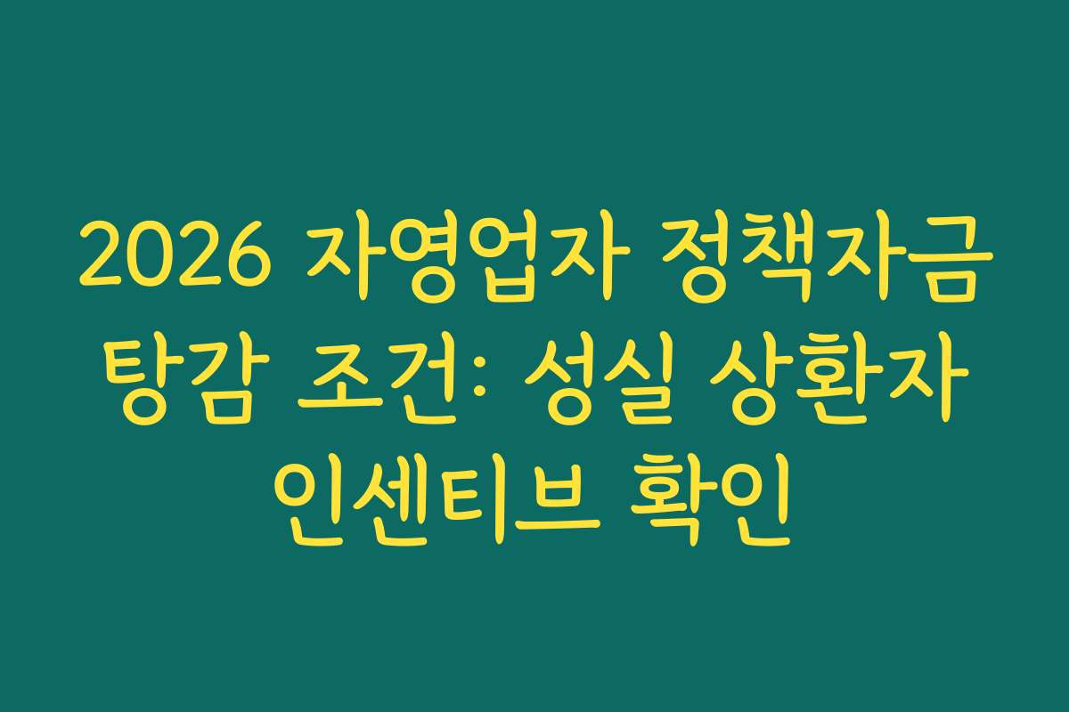 2026 자영업자 정책자금 탕감 조건: 성실 상환자 인센티브 확인