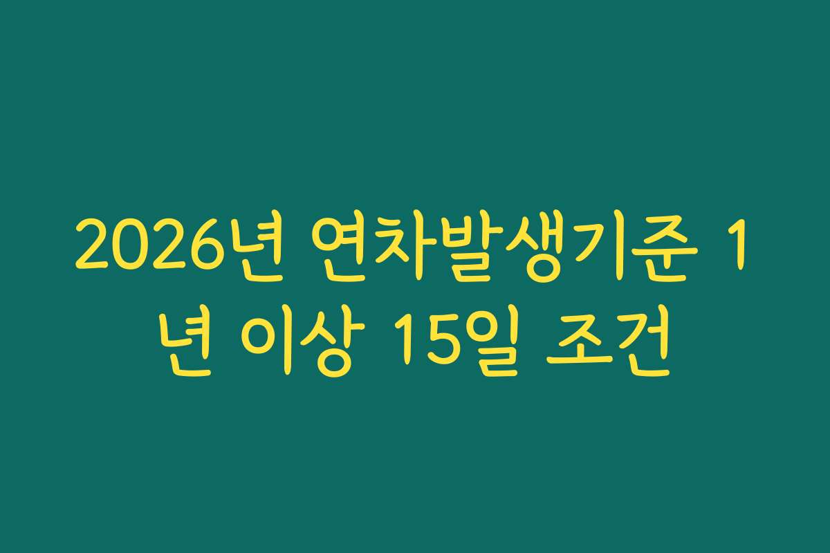 2026년 연차발생기준 1년 이상 15일 조건