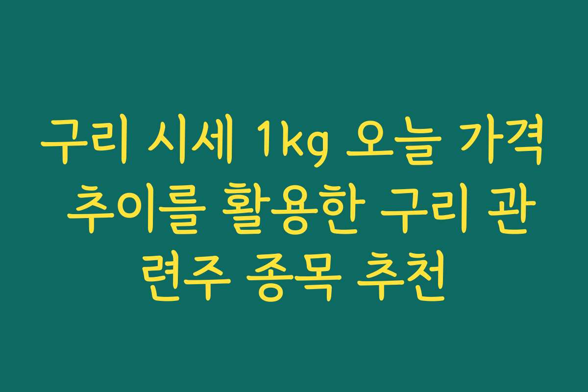 구리 시세 1kg 오늘 가격 추이를 활용한 구리 관련주 종목 추천