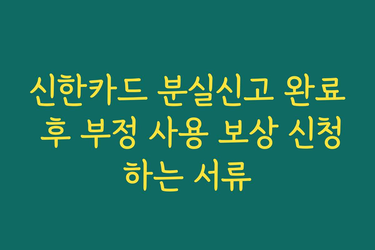 신한카드 분실신고 완료 후 부정 사용 보상 신청하는 서류