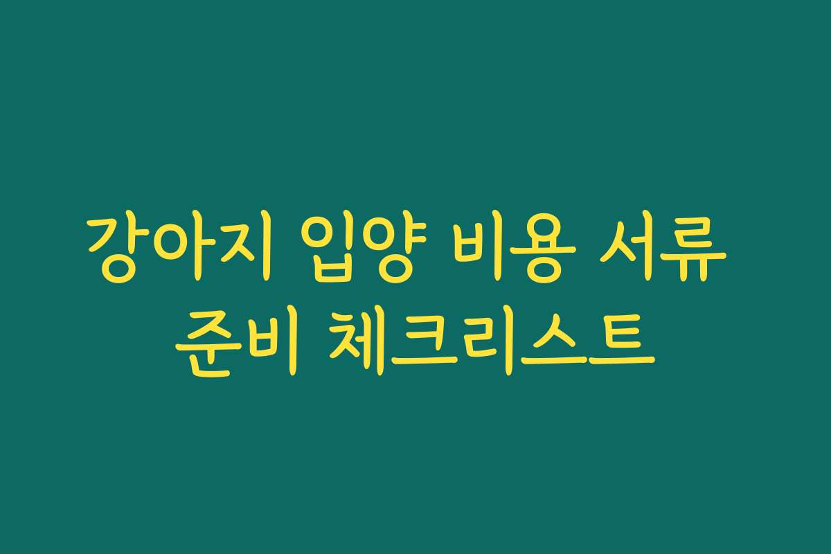 강아지 입양 비용 서류 준비 체크리스트