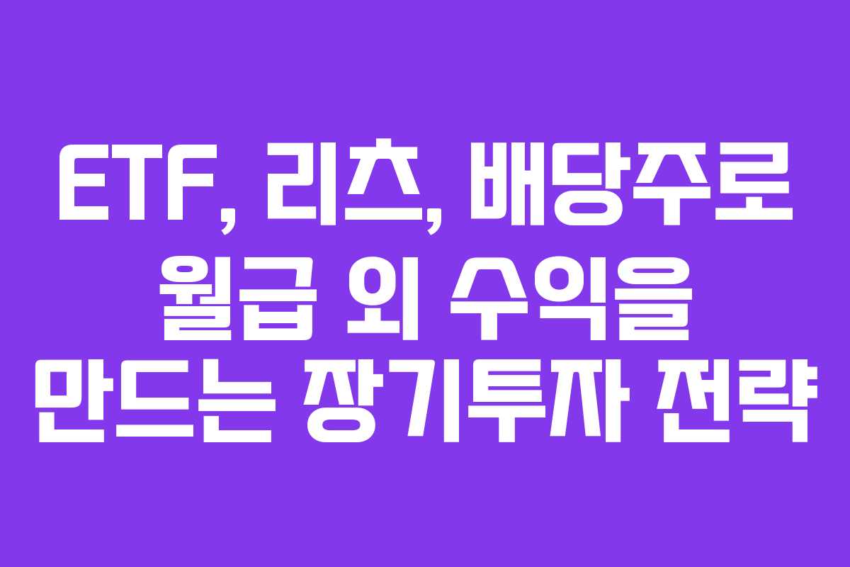 ETF, 리츠, 배당주로 월급 외 수익을 만드는 장기투자 전략