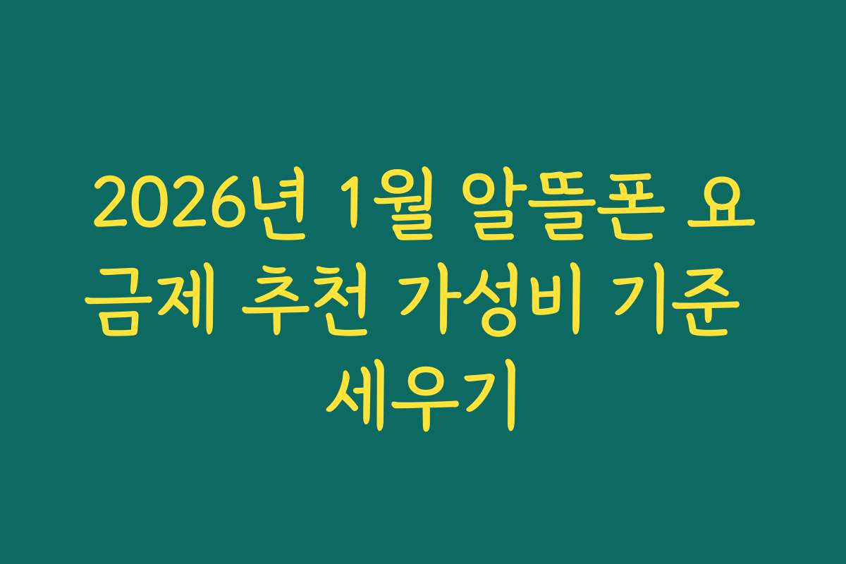 2026년 1월 알뜰폰 요금제 추천 가성비 기준 세우기