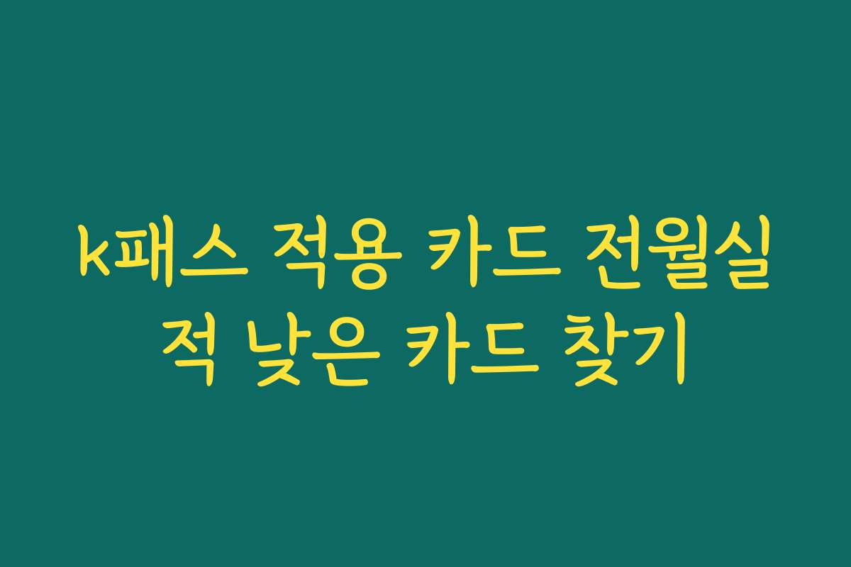 k패스 적용 카드 전월실적 낮은 카드 찾기