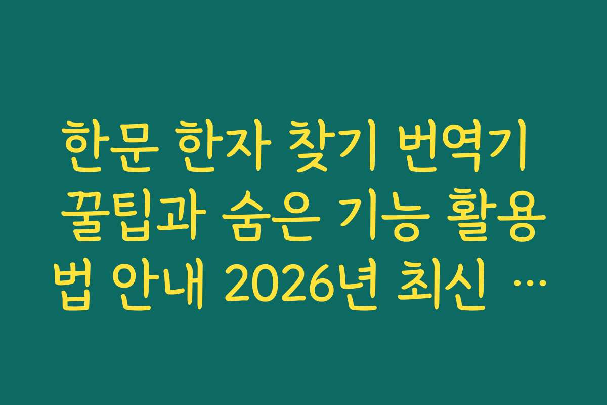 한문 한자 찾기 번역기 꿀팁과 숨은 기능 활용법 안내 2026년 최신 업데이트