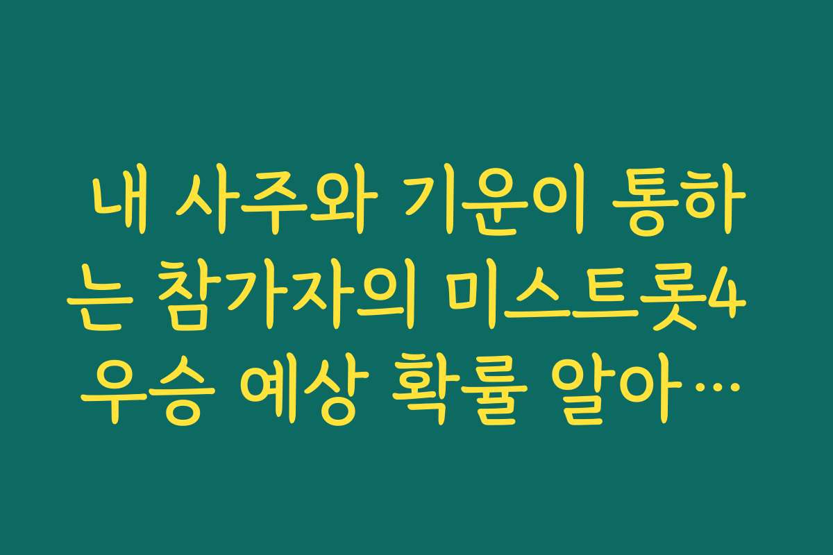 내 사주와 기운이 통하는 참가자의 미스트롯4 우승 예상 확률 알아보기