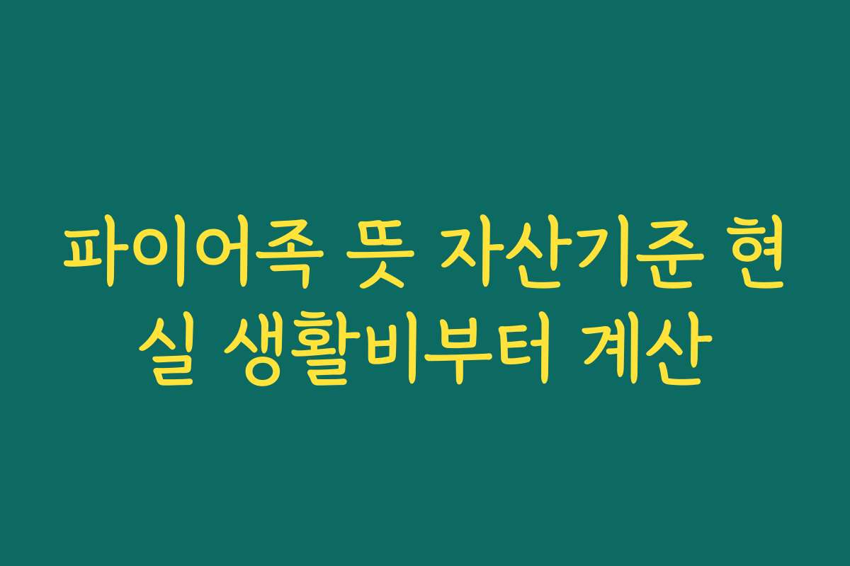 파이어족 뜻 자산기준 현실 생활비부터 계산