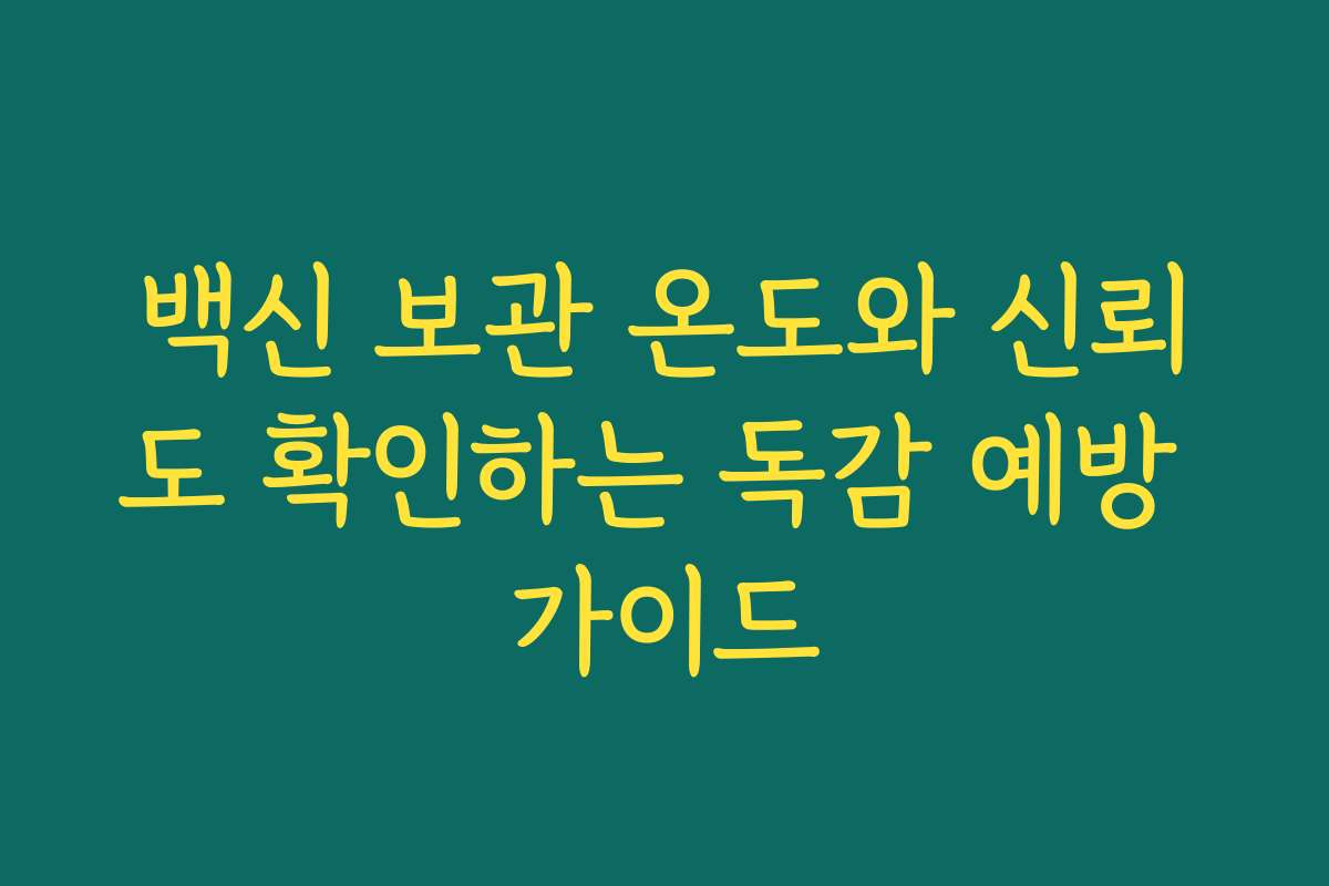 백신 보관 온도와 신뢰도 확인하는 독감 예방 가이드