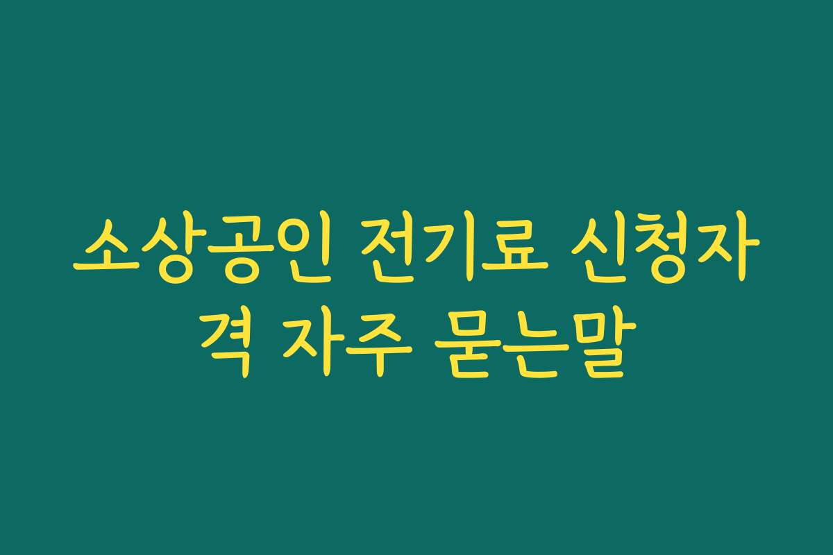 소상공인 전기료 신청자격 자주 묻는말