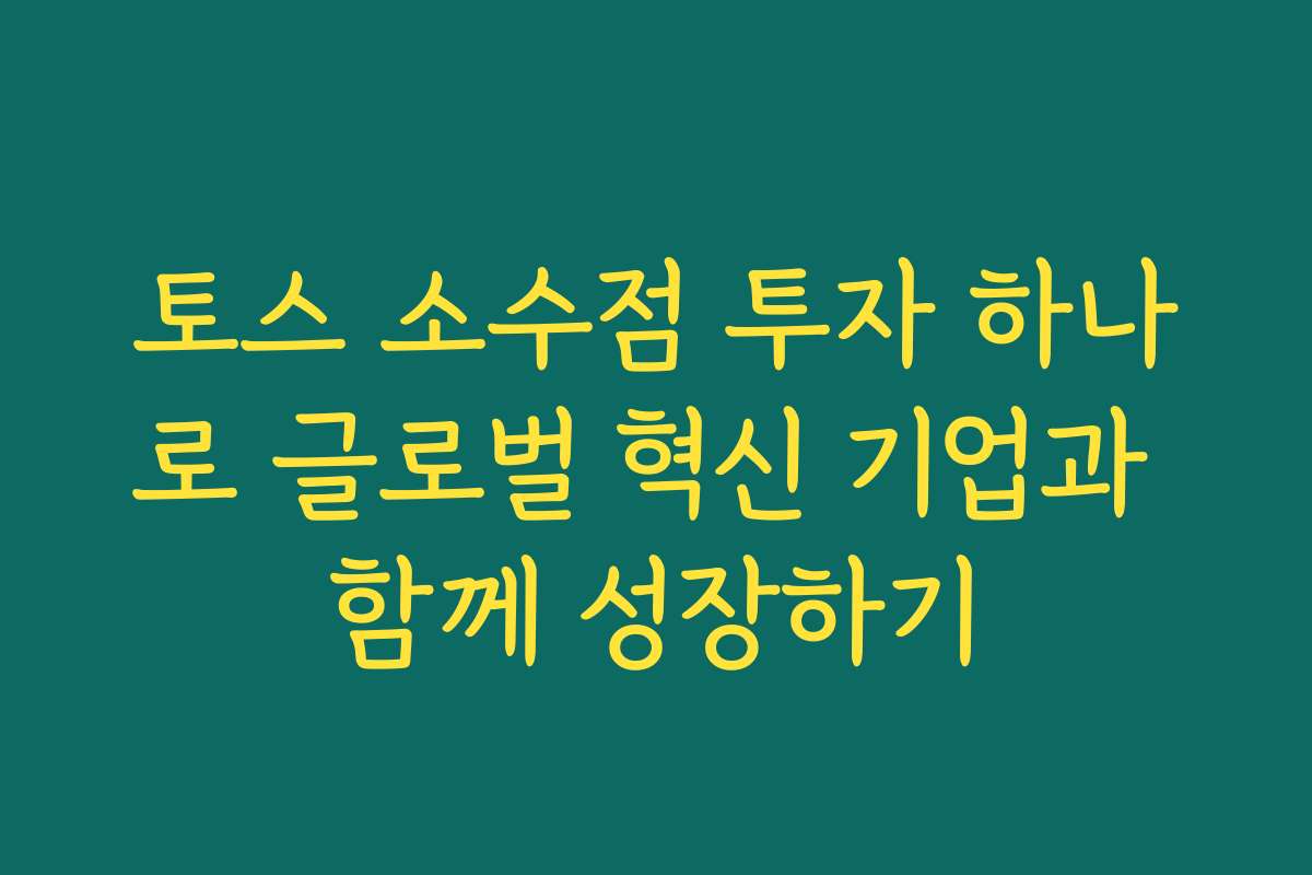 토스 소수점 투자 하나로 글로벌 혁신 기업과 함께 성장하기