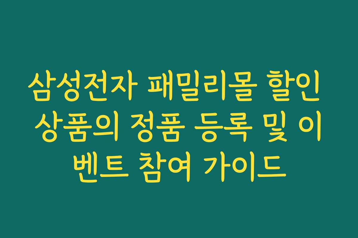 삼성전자 패밀리몰 할인 상품의 정품 등록 및 이벤트 참여 가이드