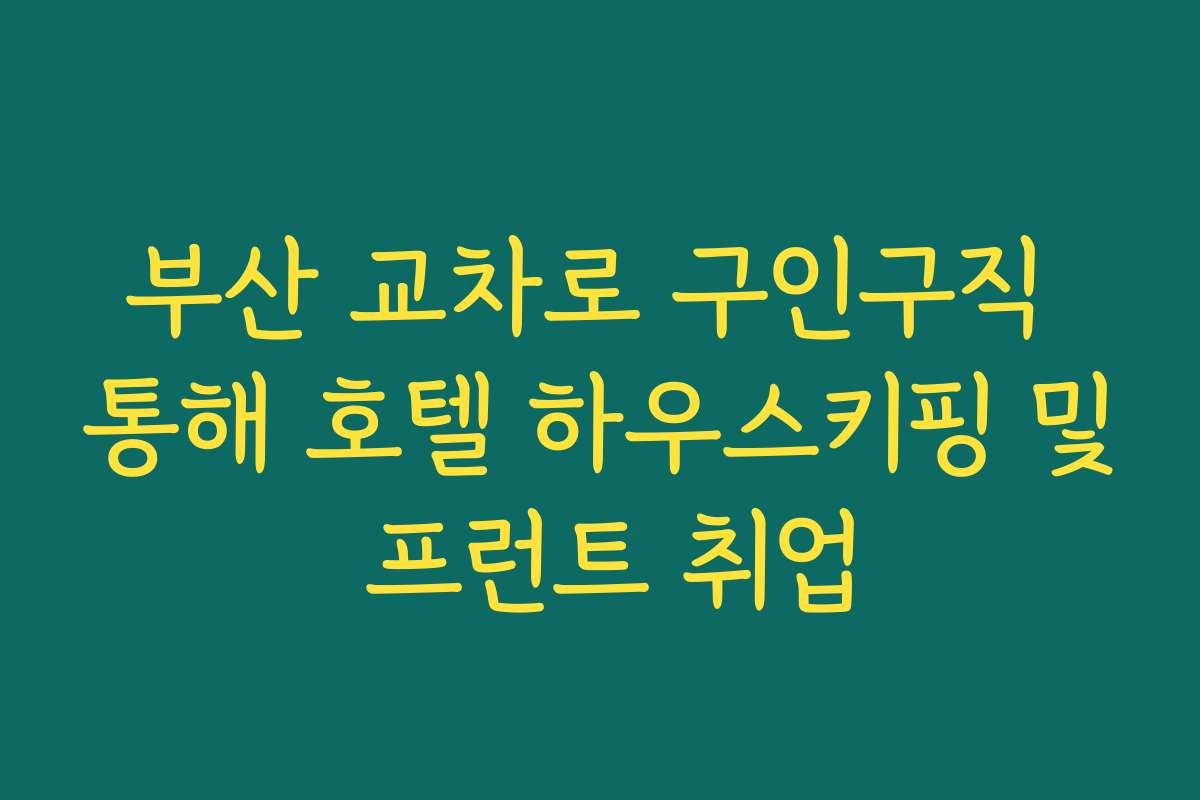 부산 교차로 구인구직 통해 호텔 하우스키핑 및 프런트 취업