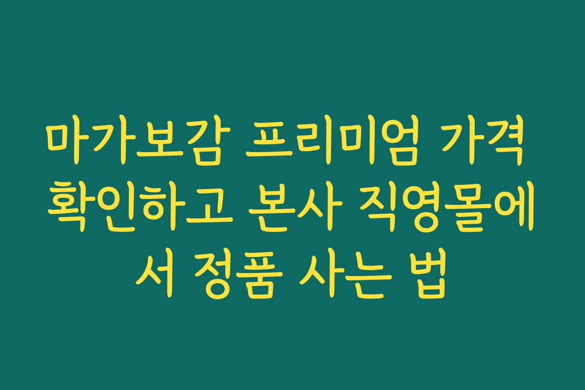 마가보감 프리미엄 가격 확인하고 본사 직영몰에서 정품 사는 법