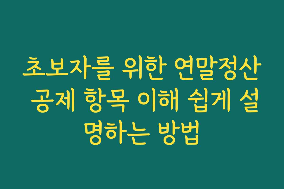 초보자를 위한 연말정산 공제 항목 이해 쉽게 설명하는 방법