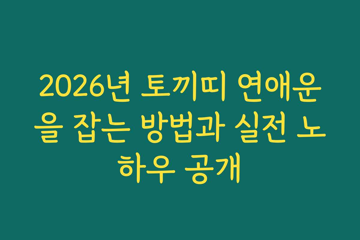 2026년 토끼띠 연애운을 잡는 방법과 실전 노하우 공개