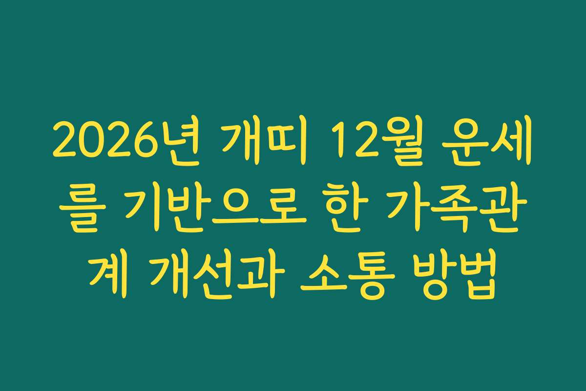 2026년 개띠 12월 운세를 기반으로 한 가족관계 개선과 소통 방법