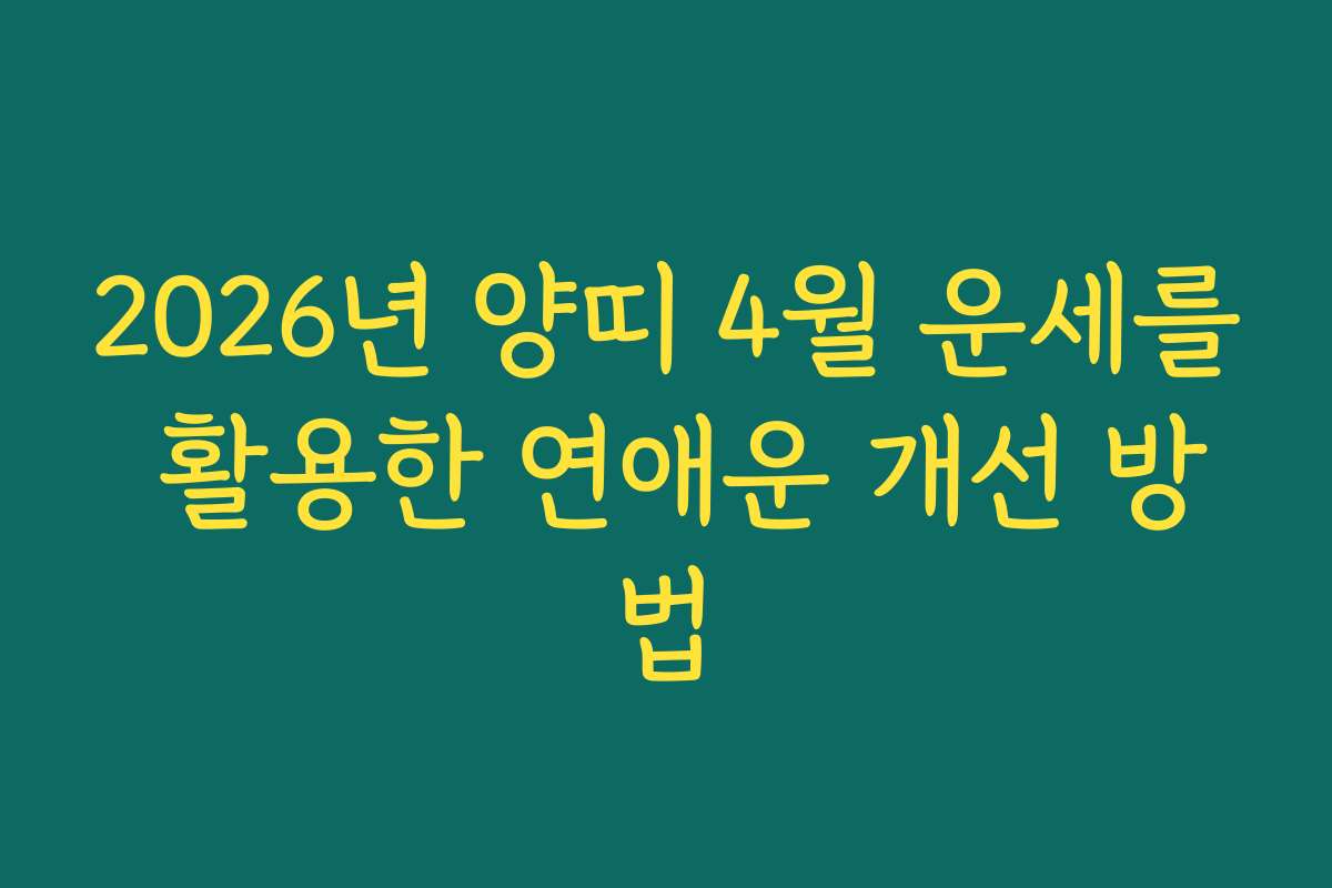 2026년 양띠 4월 운세를 활용한 연애운 개선 방법