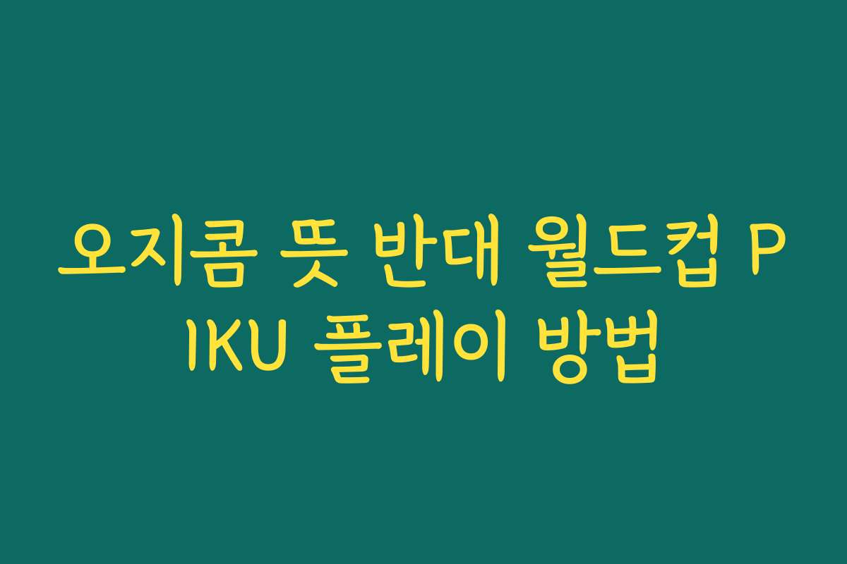 오지콤 뜻 반대 월드컵 PIKU 플레이 방법