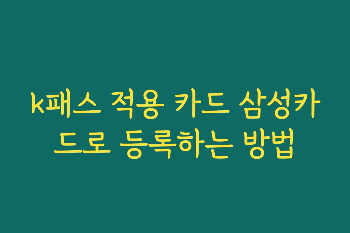 k패스 적용 카드 삼성카드로 등록하는 방법
