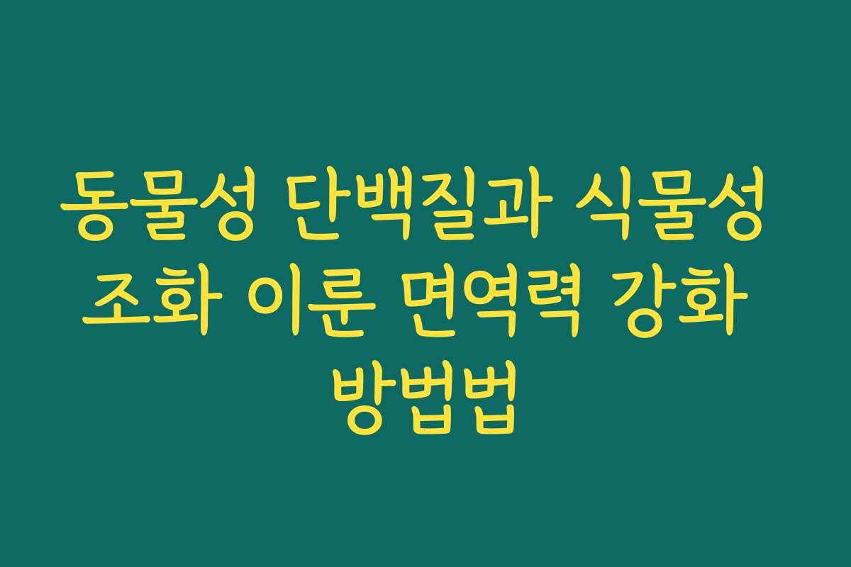 동물성 단백질과 식물성 조화 이룬 면역력 강화 방법법
