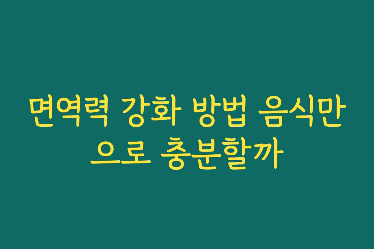 면역력 강화 방법 음식만으로 충분할까