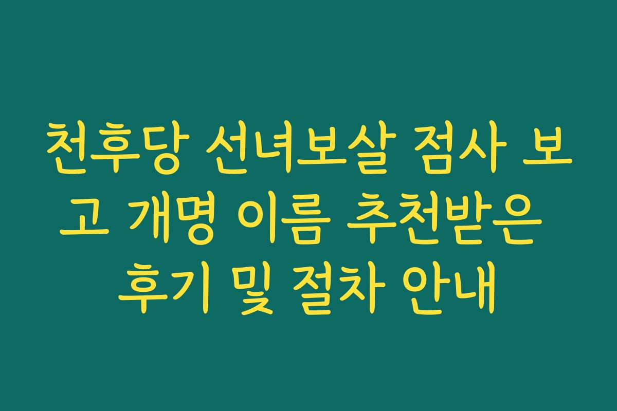 천후당 선녀보살 점사 보고 개명 이름 추천받은 후기 및 절차 안내